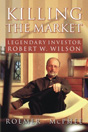 Killing the Market: Legendary Investor Robert W. Wilson by Roemer McPhee