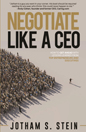 Negotiate Like a CEO by Jotham S. Stein