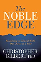 The Noble Edge Reclaiming an Ethical World One Choice at a Time | Chris Gilbert, PhD 